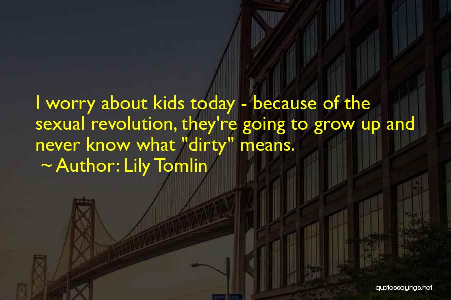 Kids Growing Up Quotes By Lily Tomlin