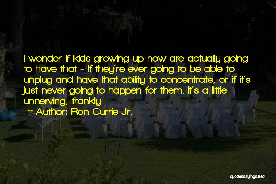 Kids Growing Up Quotes By Ron Currie Jr.