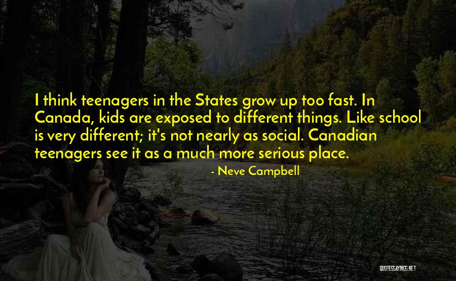 Kids Growing Up Too Fast Quotes By Neve Campbell Kids Growing Up Too Fast Quotes By Neve Campbell