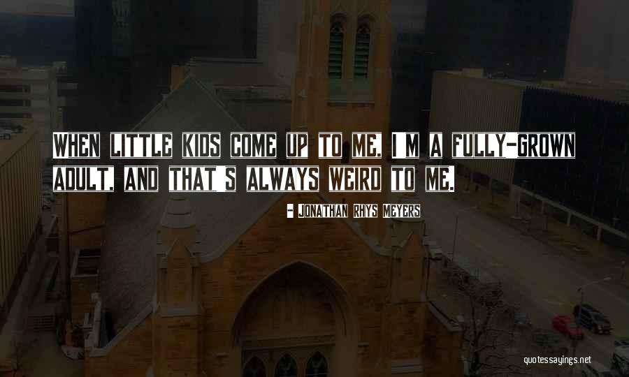 Kids Grown Up Quotes By Jonathan Rhys Meyers Kids Grown Up Quotes By Jonathan Rhys Meyers