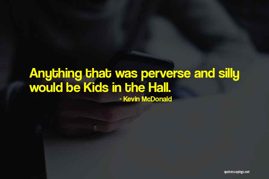 Kids In The Hall Quotes By Kevin McDonald Kids In The Hall Quotes By Kevin McDonald