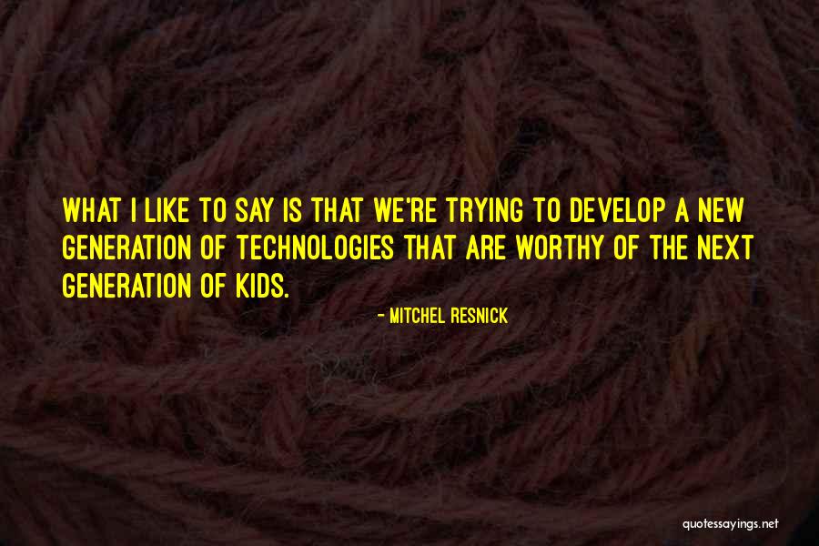 Kids Next Generation Quotes By Mitchel Resnick Kids Next Generation Quotes By Mitchel Resnick