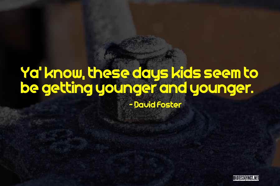 Kids These Days Quotes By David Foster Kids These Days Quotes By David Foster