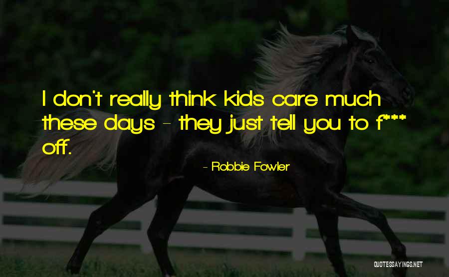 Kids These Days Quotes By Robbie Fowler Kids These Days Quotes By Robbie Fowler