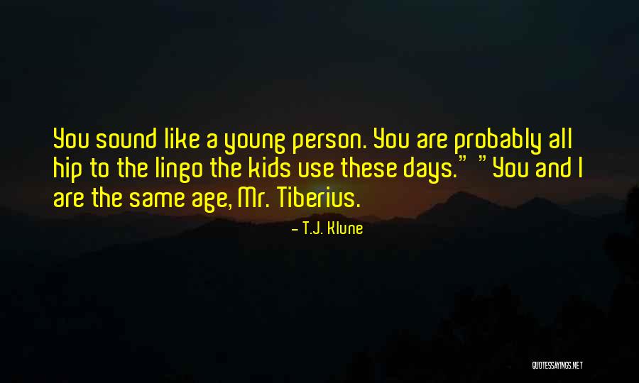 Kids These Days Quotes By T.J. Klune Kids These Days Quotes By T.J. Klune
