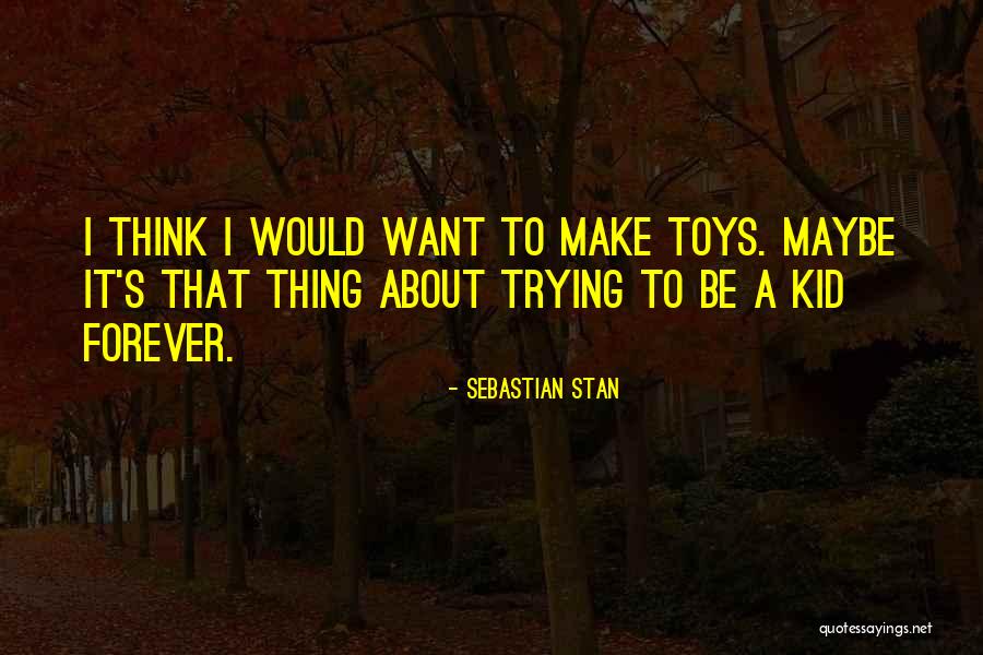Kids Toys Quotes By Sebastian Stan Kids Toys Quotes By Sebastian Stan
