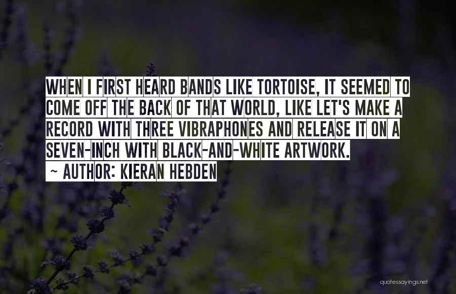 Kieran Hebden Quotes 495811