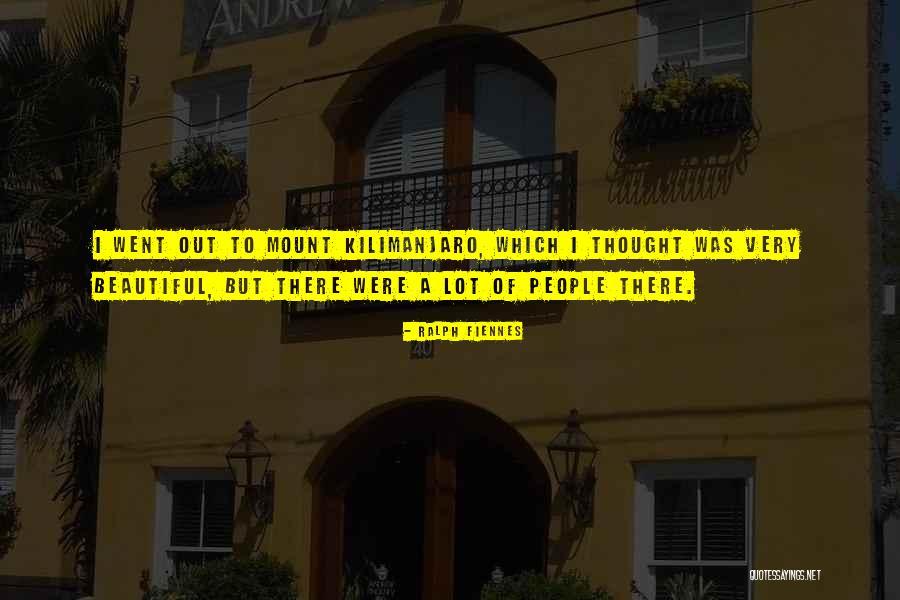 Kilimanjaro Quotes By Ralph Fiennes Kilimanjaro Quotes By Ralph Fiennes