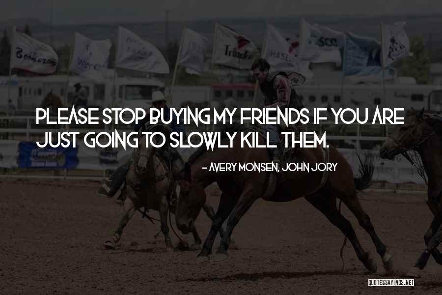 Kill All Your Friends Quotes By Avery Monsen, John Jory