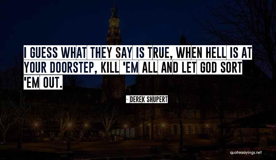 Kill Em All Quotes By Derek Shupert Kill Em All Quotes By Derek Shupert