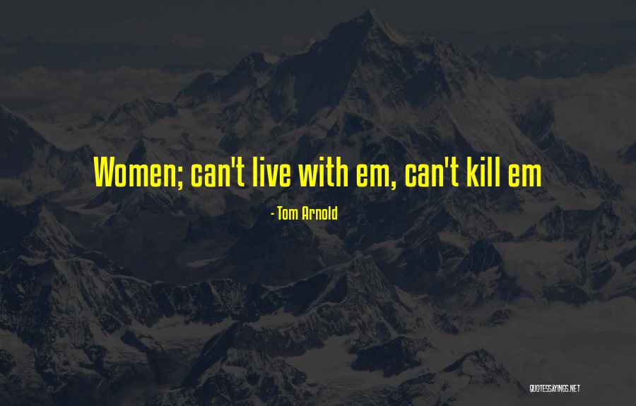 Kill Em All Quotes By Tom Arnold Kill Em All Quotes By Tom Arnold