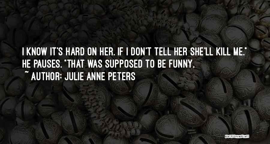 Kill Me Funny Quotes By Julie Anne Peters