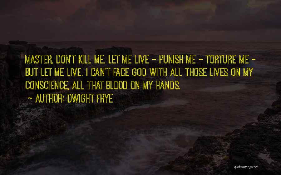 Kill Me God Quotes By Dwight Frye