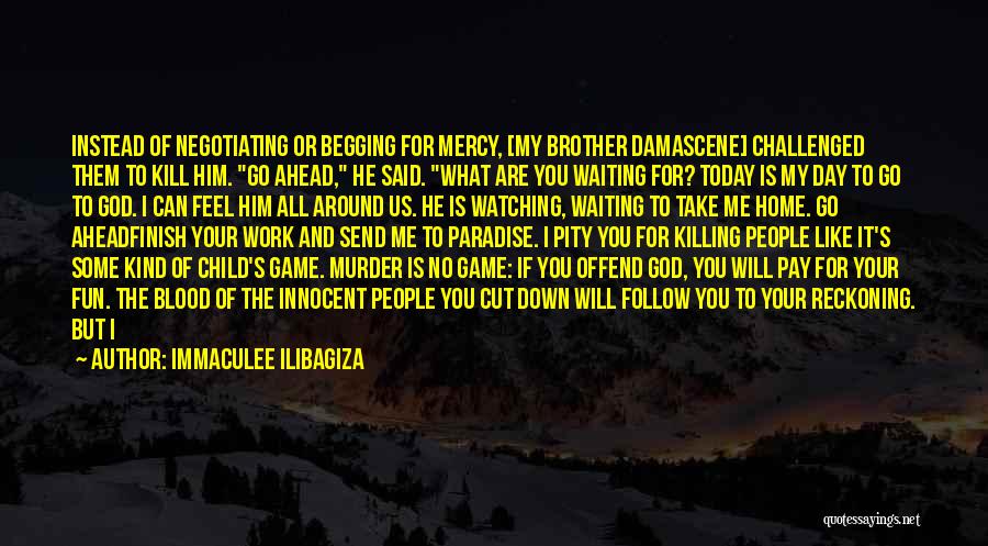 Kill Me God Quotes By Immaculee Ilibagiza