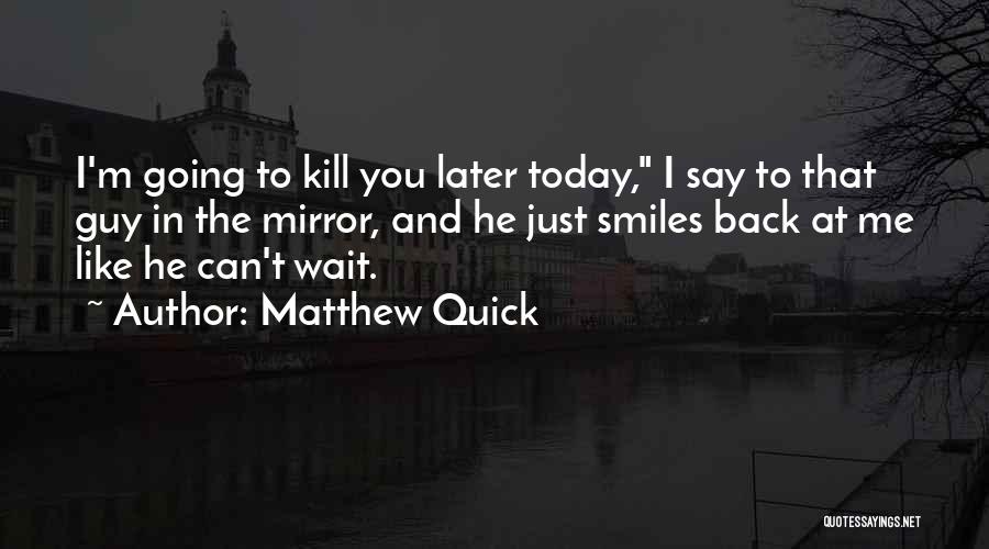 Kill Me Later Quotes By Matthew Quick