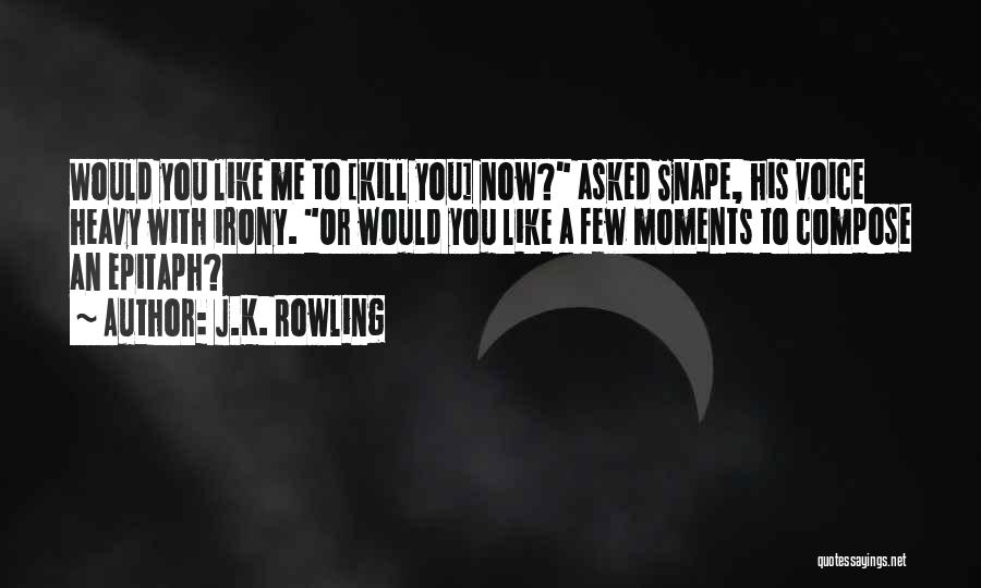 Kill Me Now Quotes By J.K. Rowling