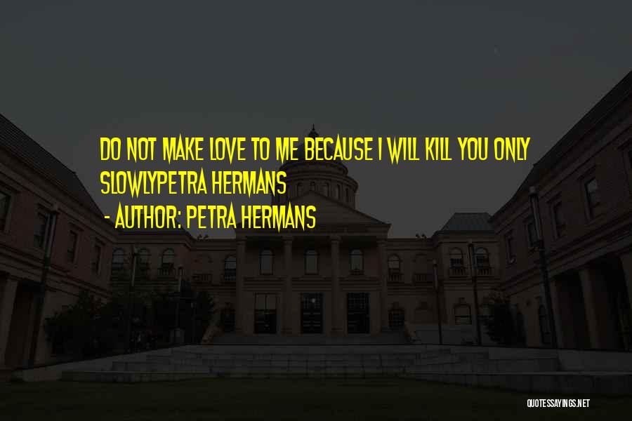 Kill Me Slowly Quotes By Petra Hermans