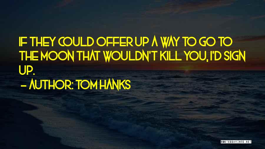 Kill The Moon Quotes By Tom Hanks