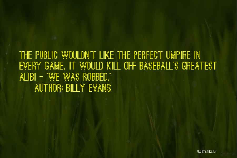 Kill The Umpire Quotes By Billy Evans