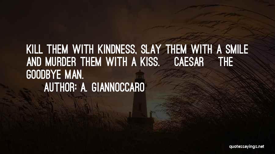 Kill Them With Your Kindness Quotes By A. Giannoccaro