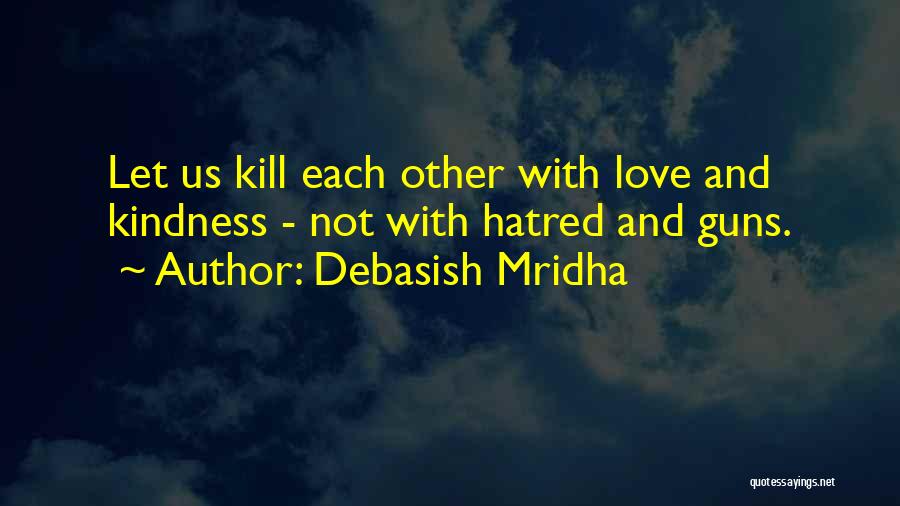 Kill Them With Your Kindness Quotes By Debasish Mridha