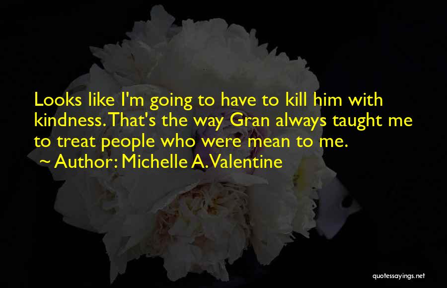 Kill Them With Your Kindness Quotes By Michelle A. Valentine