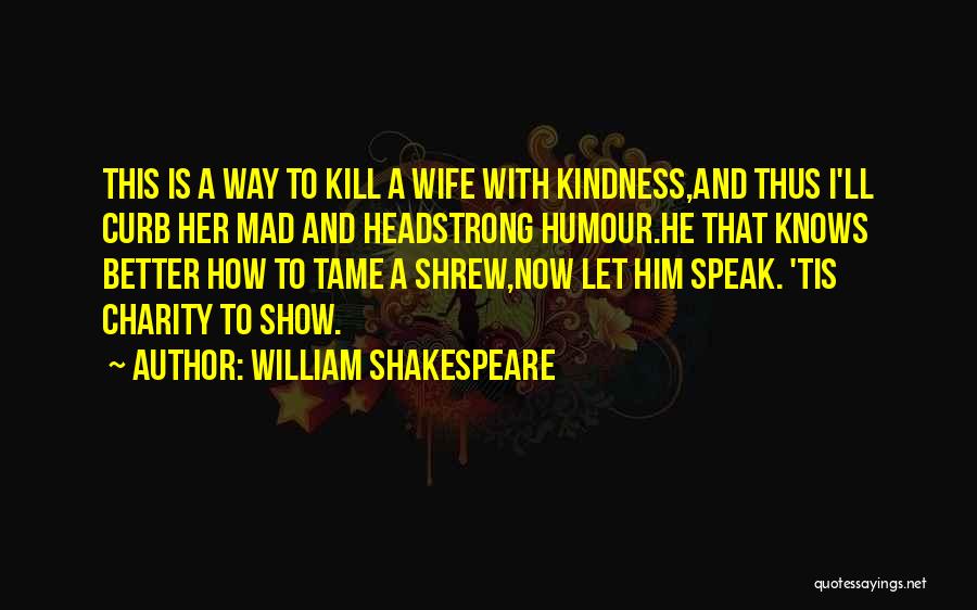 Kill Them With Your Kindness Quotes By William Shakespeare