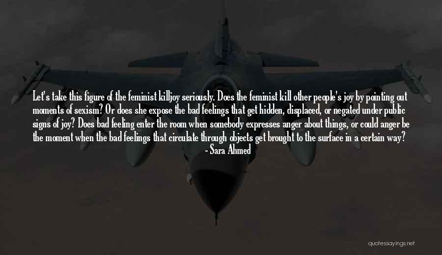 Kill This Feeling Quotes By Sara Ahmed Kill This Feeling Quotes By Sara Ahmed