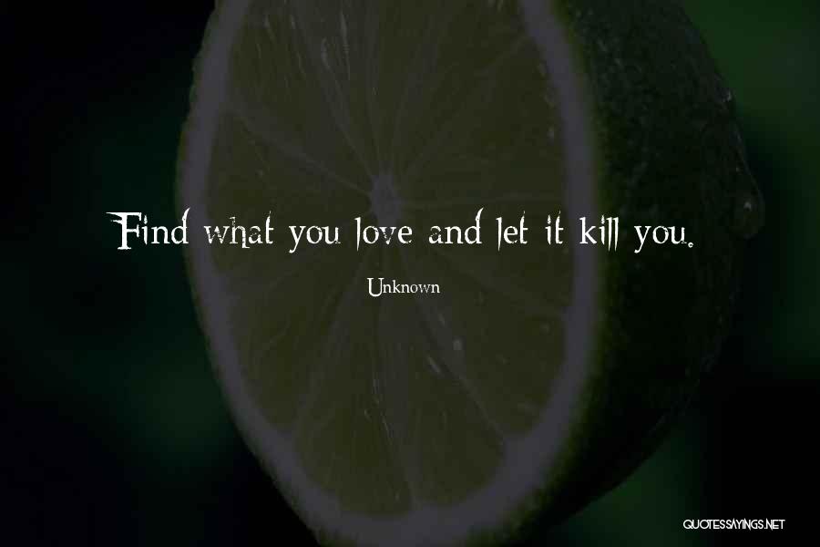 Kill What You Love Quotes By Unknown Kill What You Love Quotes By Unknown