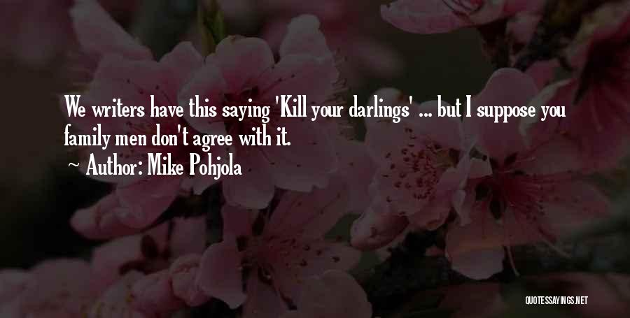 Kill Your Darlings Quotes By Mike Pohjola