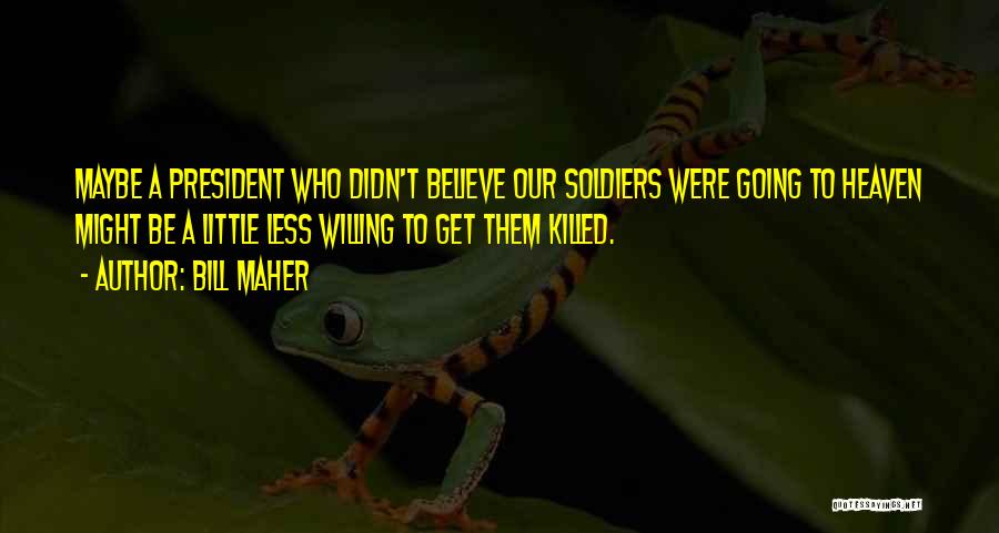 Killed Soldiers Quotes By Bill Maher