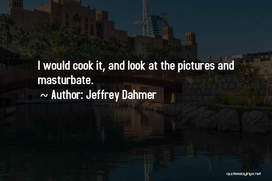 Killer Look Quotes By Jeffrey Dahmer