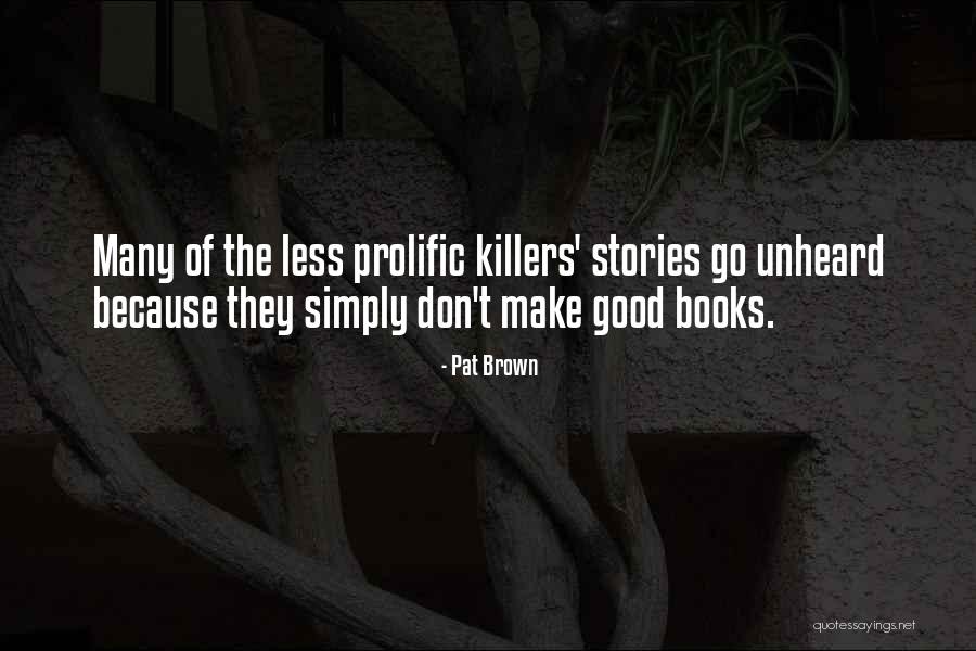 Killers Quotes By Pat Brown Killers Quotes By Pat Brown