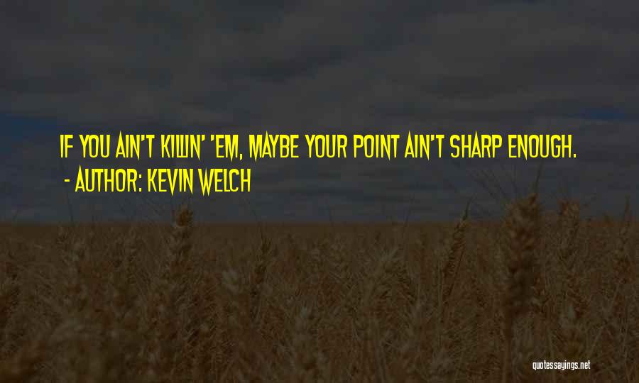 Killin Em Quotes By Kevin Welch