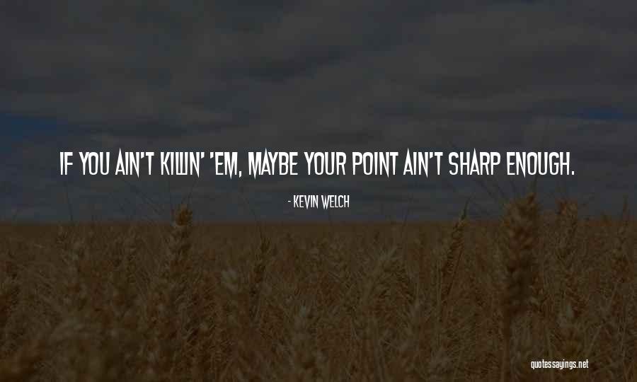 Killin It Quotes By Kevin Welch Killin It Quotes By Kevin Welch