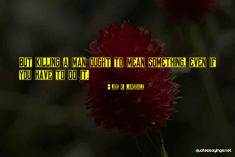 Killing A Man Quotes By Joe R. Lansdale Killing A Man Quotes By Joe R. Lansdale