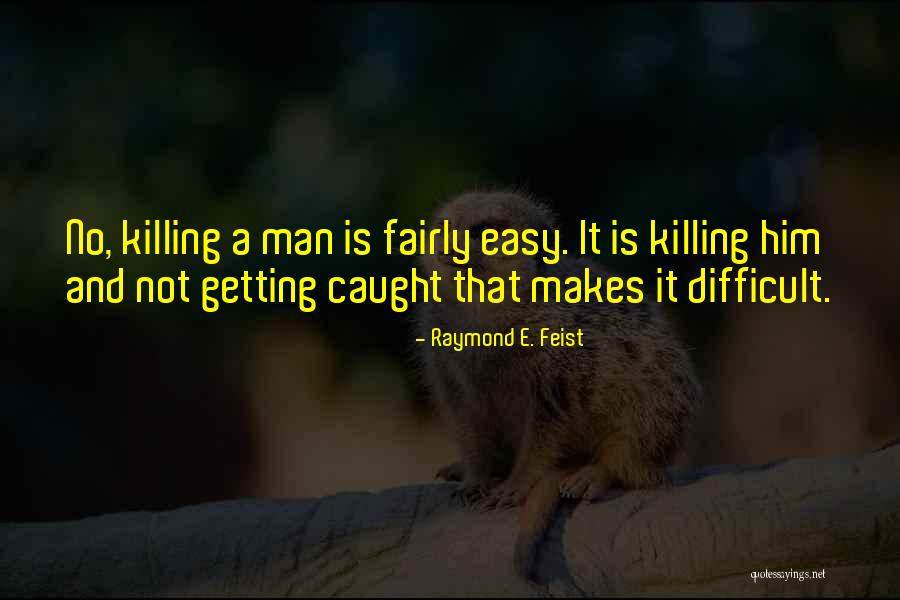 Killing A Man Quotes By Raymond E. Feist Killing A Man Quotes By Raymond E. Feist