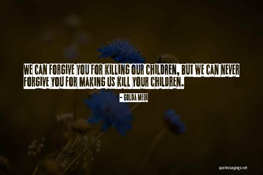 Killing Children Quotes By Golda Meir Killing Children Quotes By Golda Meir