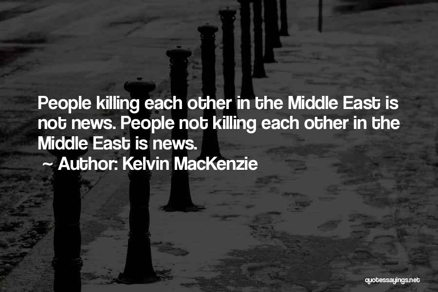 Killing Each Other Quotes By Kelvin MacKenzie