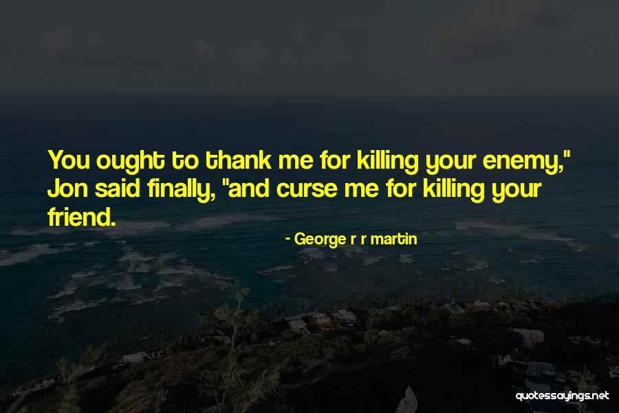 Killing Enemy Quotes By George R R Martin Killing Enemy Quotes By George R R Martin