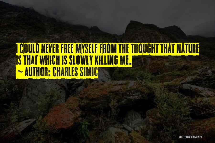 Killing Me Slowly Quotes By Charles Simic