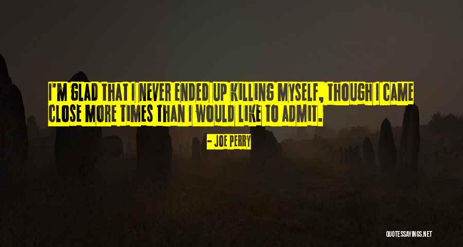 Killing Myself Quotes By Joe Perry Killing Myself Quotes By Joe Perry