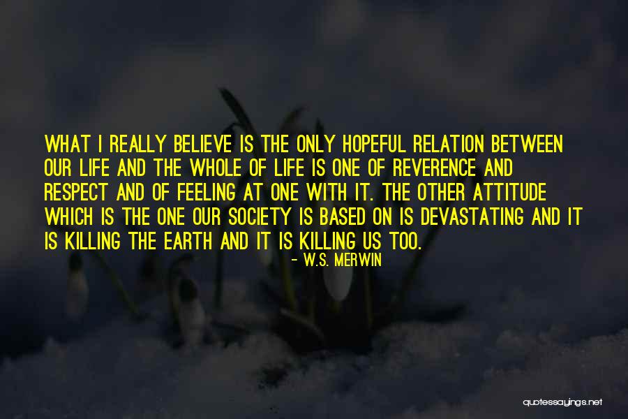 Killing The Earth Quotes By W.S. Merwin Killing The Earth Quotes By W.S. Merwin