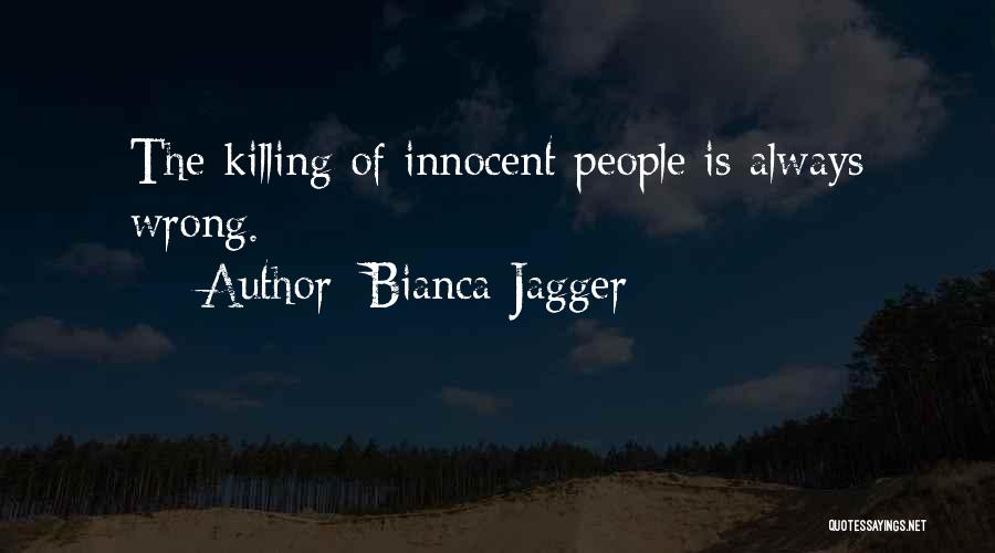 Killing The Innocent Quotes By Bianca Jagger