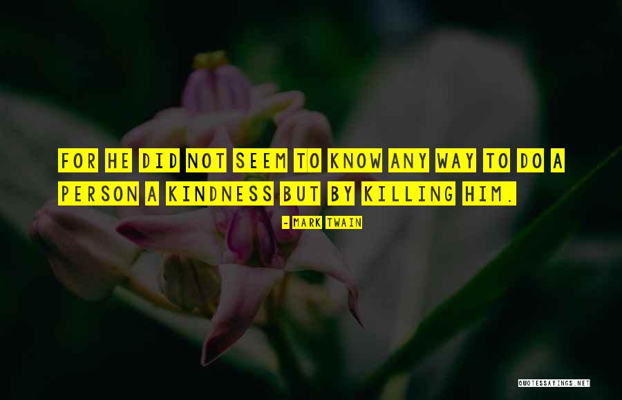 Killing Them With Kindness Quotes By Mark Twain