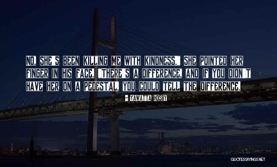 Killing Them With Kindness Quotes By Yawatta Hosby