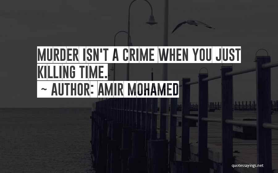 Killing Time Quotes By Amir Mohamed