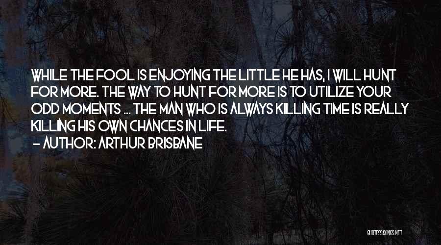Killing Time Quotes By Arthur Brisbane