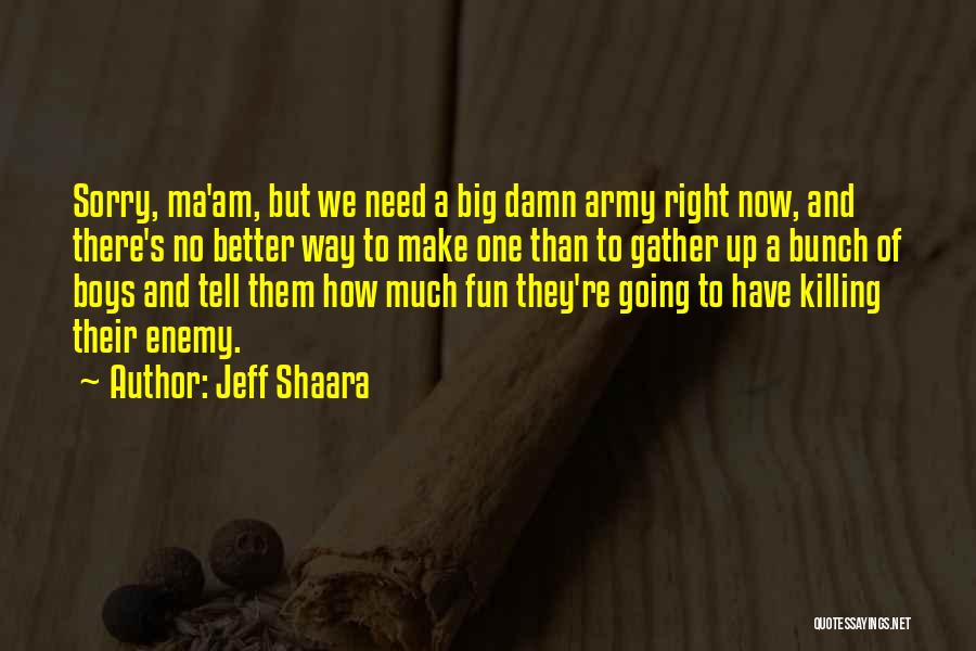 Killing Your Enemy Quotes By Jeff Shaara