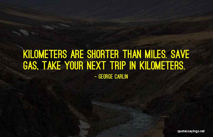 Kilometers In Miles Quotes By George Carlin Kilometers In Miles Quotes By George Carlin